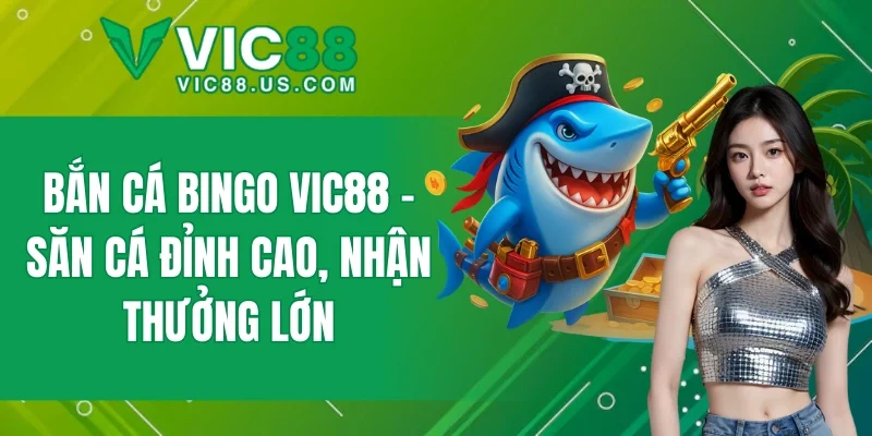 Bắn Cá Bingo VIC88 – Săn Cá Trúng Thưởng Cực Đã Mỗi Ngày - megaru