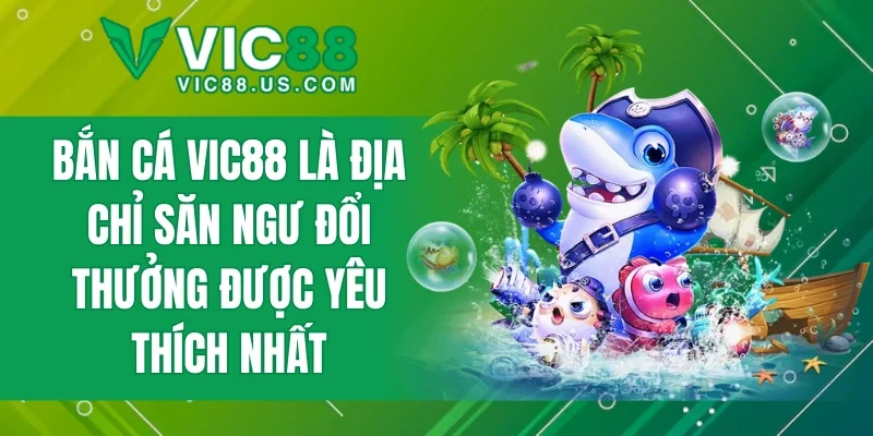 Bắn Cá VIC88 - Trải Nghiệm Săn Ngư Đỉnh Cao Hot Nhất 2026 - megaru