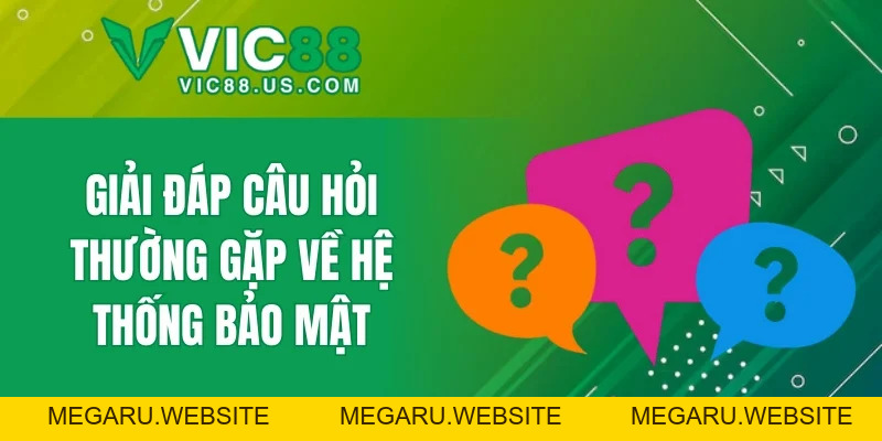 Câu Hỏi Thường Gặp VIC88 - Giải Đáp Thắc Mắc Chi Tiết Nhất - megaru